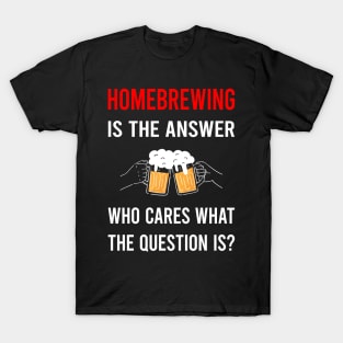 The Answer Homebrewing Homebrew Homebrewer Beer Home Brew Brewing Brewer T-Shirt